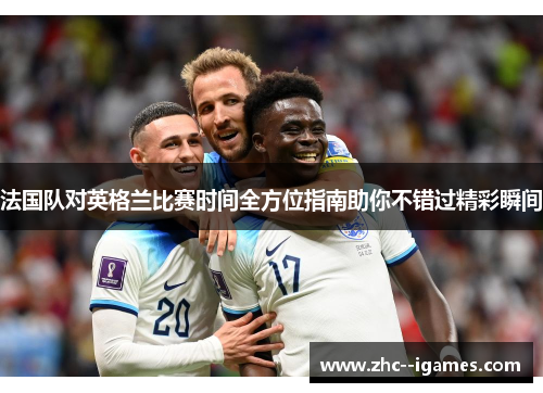 法国队对英格兰比赛时间全方位指南助你不错过精彩瞬间