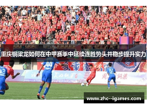 重庆铜梁龙如何在中甲赛季中延续连胜势头并稳步提升实力