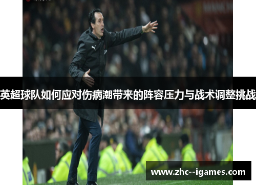 英超球队如何应对伤病潮带来的阵容压力与战术调整挑战