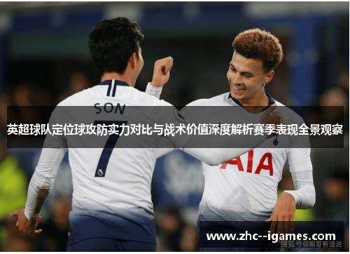 英超球队定位球攻防实力对比与战术价值深度解析赛季表现全景观察