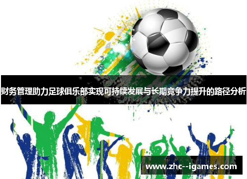 财务管理助力足球俱乐部实现可持续发展与长期竞争力提升的路径分析