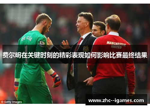 费尔明在关键时刻的精彩表现如何影响比赛最终结果
