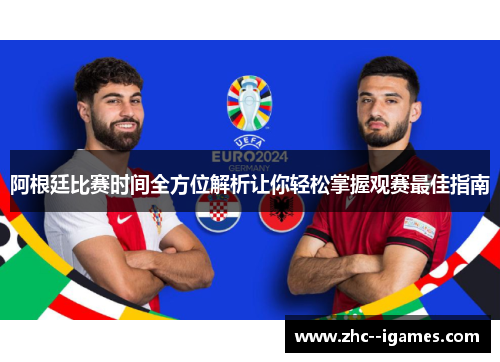 阿根廷比赛时间全方位解析让你轻松掌握观赛最佳指南